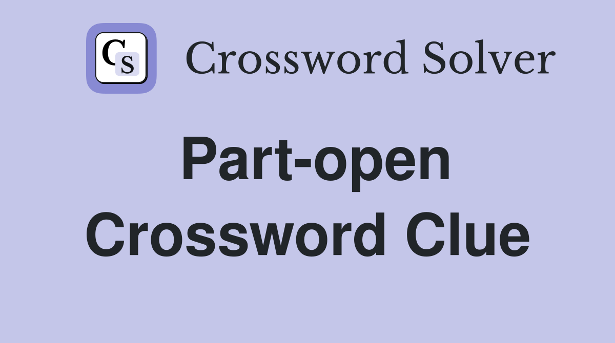 Part-open Crossword Clue