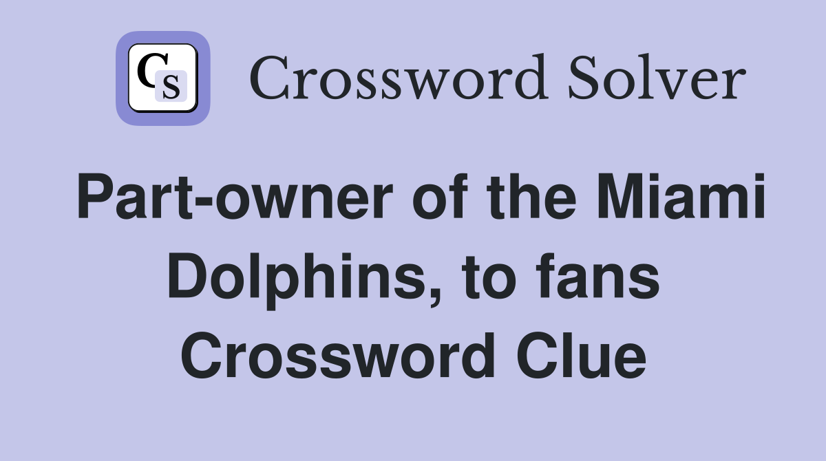 Part-owner of the Miami Dolphins, to fans Crossword Clue
