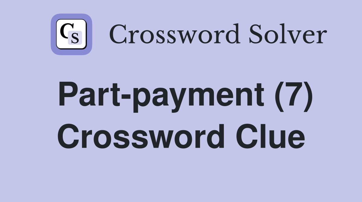 Part-payment (7) Crossword Clue
