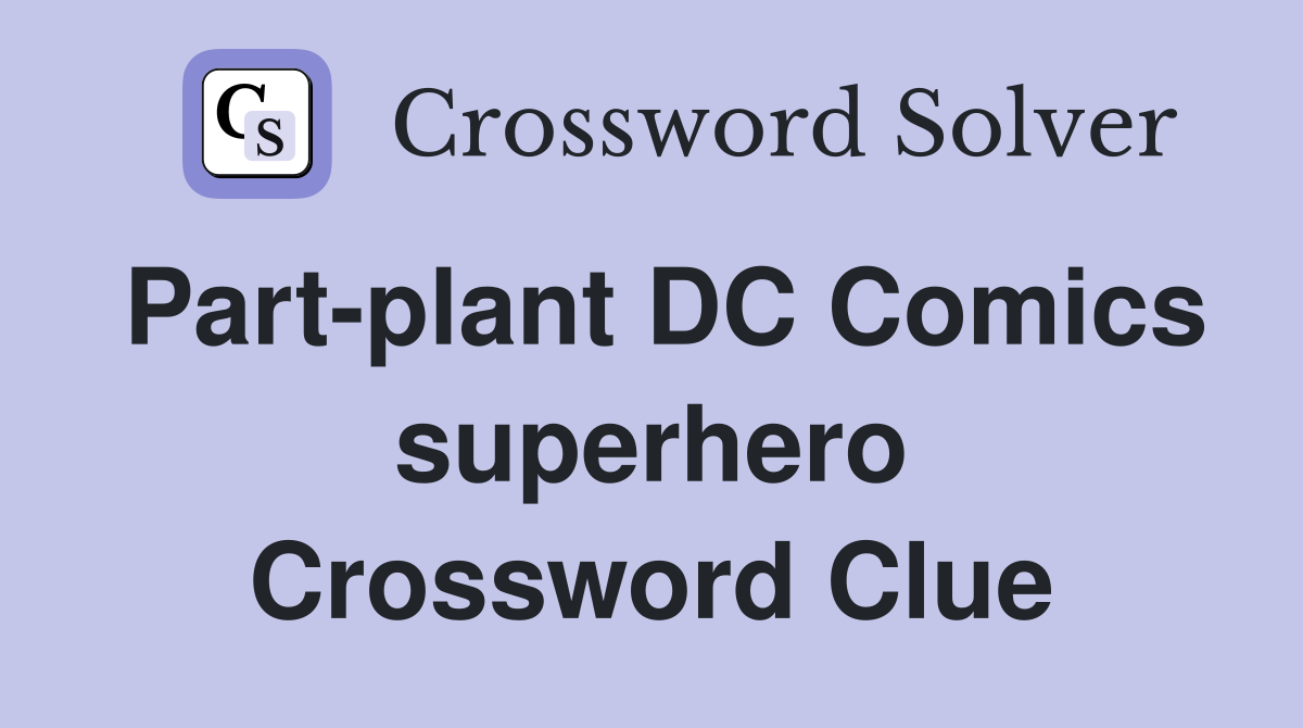 Part-plant DC Comics superhero Crossword Clue