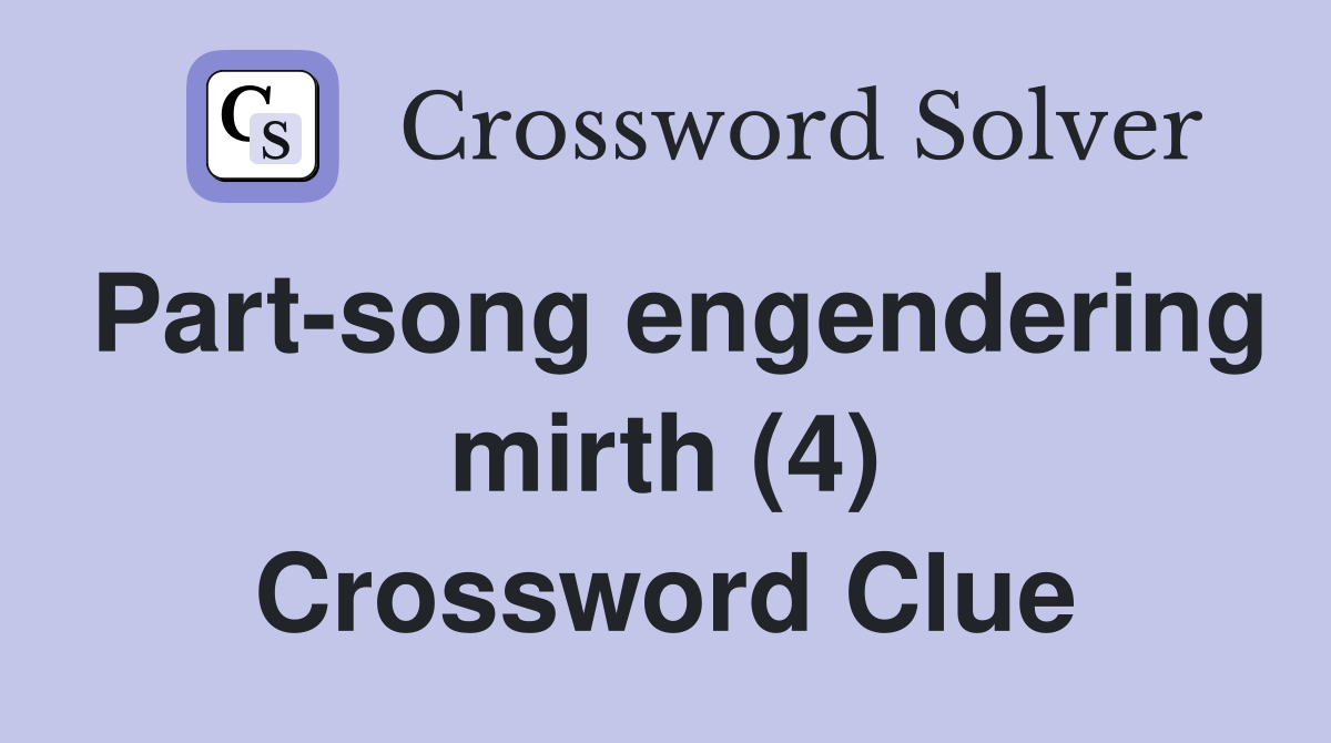 Part-song engendering mirth (4) Crossword Clue