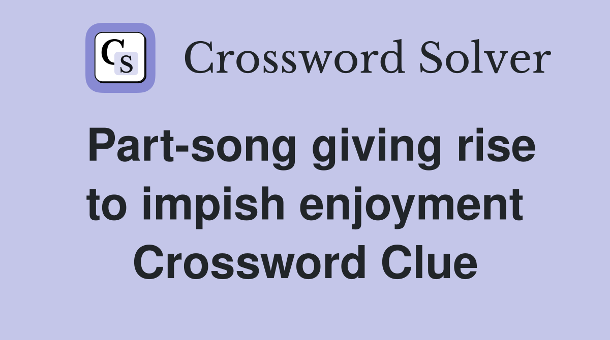Part-song giving rise to impish enjoyment Crossword Clue