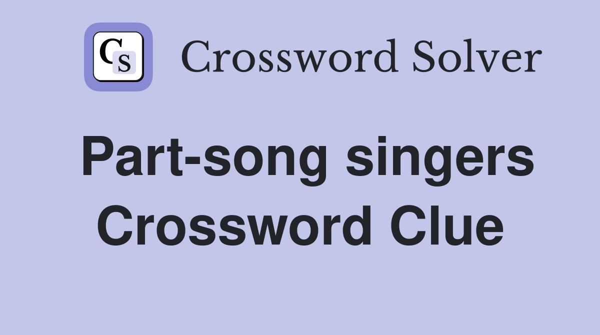 Part-song singers Crossword Clue
