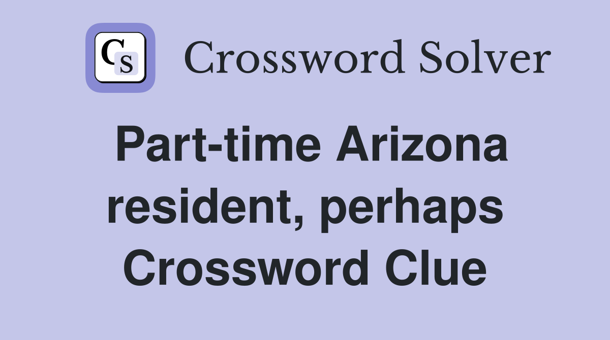 Part-time Arizona resident, perhaps Crossword Clue