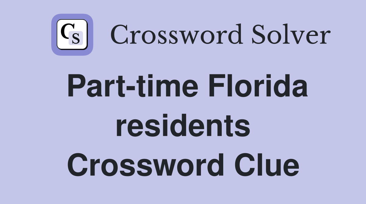 Part-time Florida residents Crossword Clue