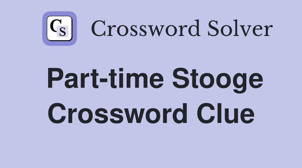 Part-time Stooge Crossword Clue