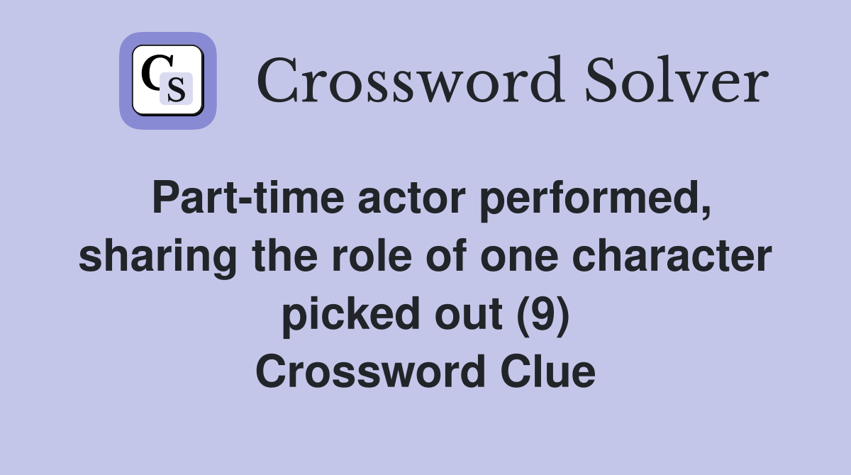 Part-time actor performed, sharing the role of one character picked out (9) Crossword Clue