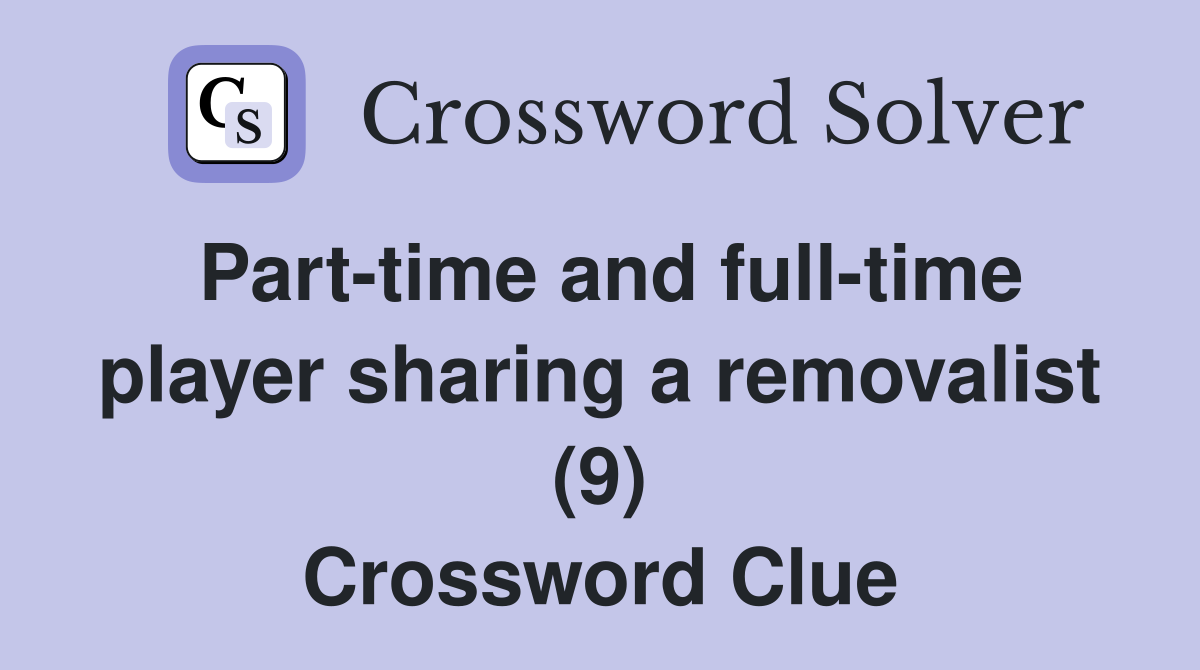 Part-time and full-time player sharing a removalist (9) Crossword Clue