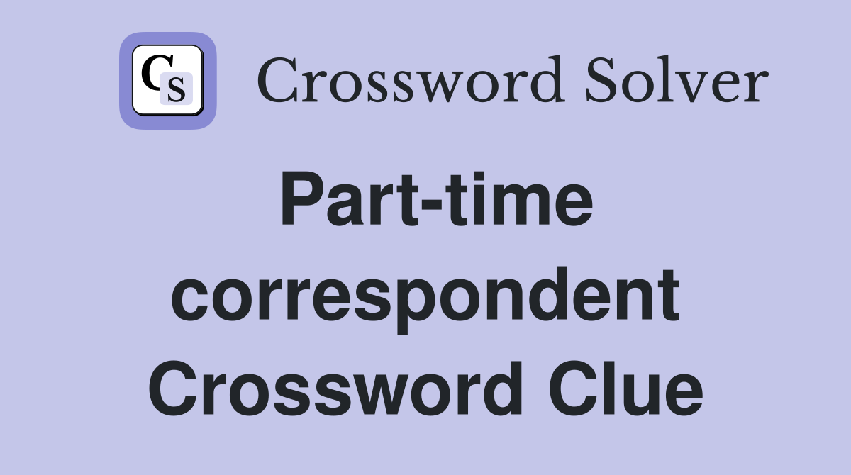 Part-time correspondent Crossword Clue
