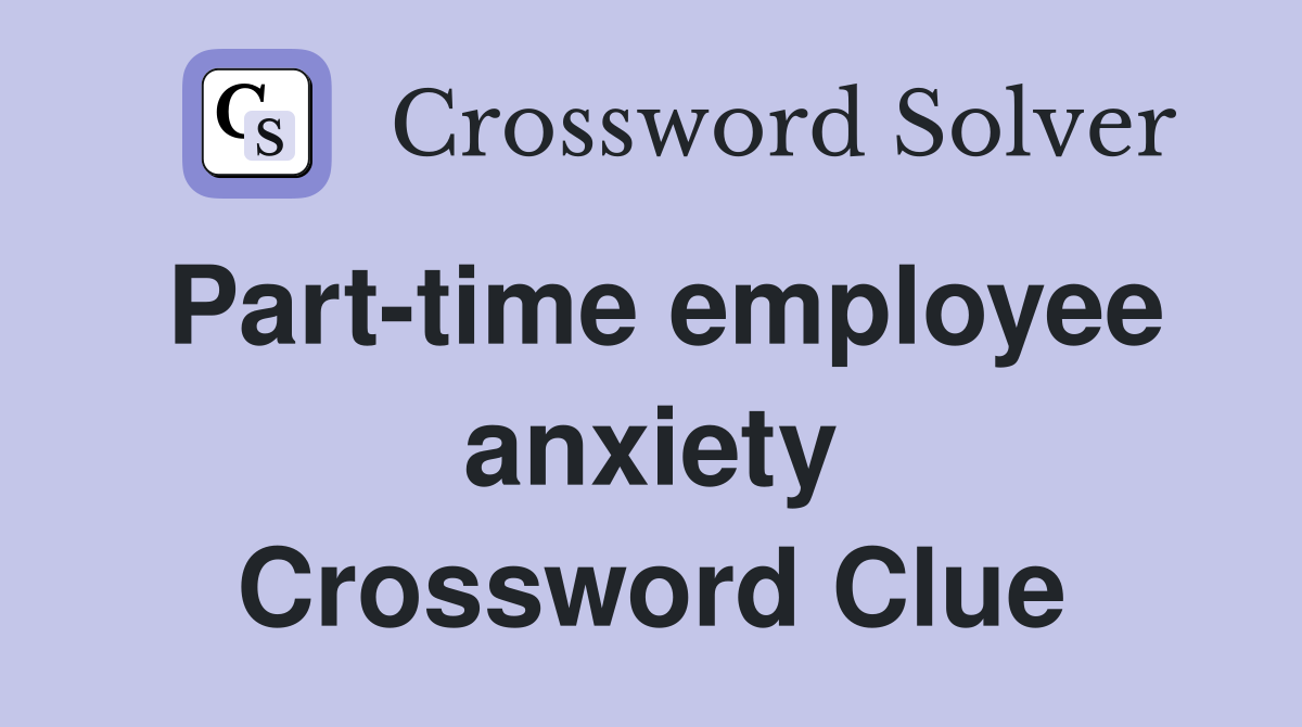 Part-time employee anxiety Crossword Clue