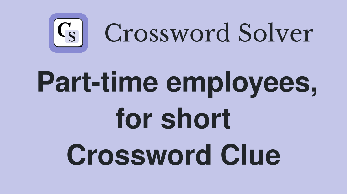 Part-time employees, for short Crossword Clue