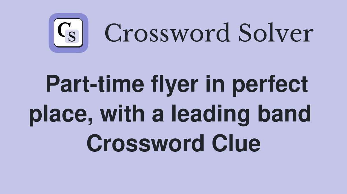 Part-time flyer in perfect place, with a leading band  Crossword Clue
