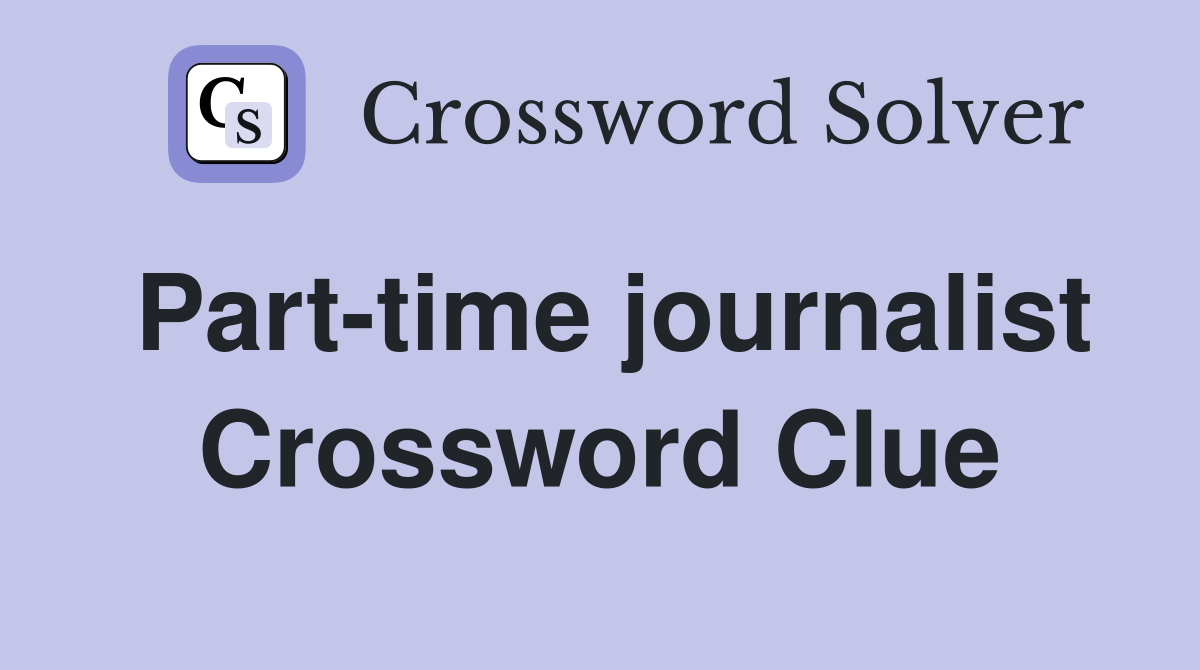 Part-time journalist Crossword Clue