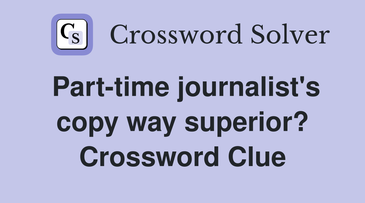 Part-time journalist's copy way superior? Crossword Clue