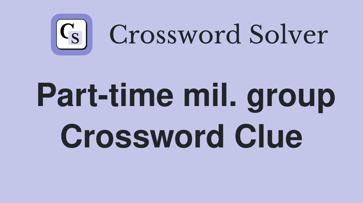 Part-time mil. group Crossword Clue