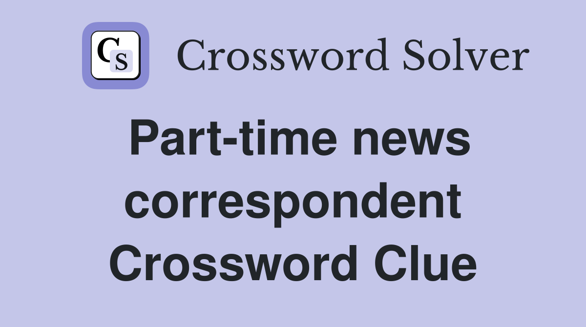 Part-time news correspondent Crossword Clue