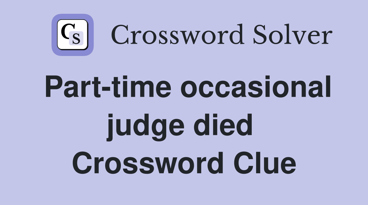 Part-time occasional judge died  Crossword Clue