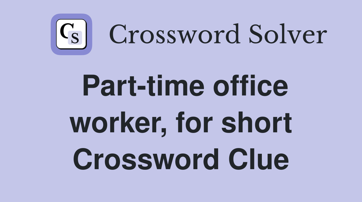 Part-time office worker, for short Crossword Clue