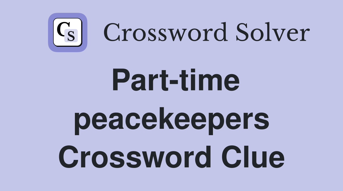 Part-time peacekeepers Crossword Clue