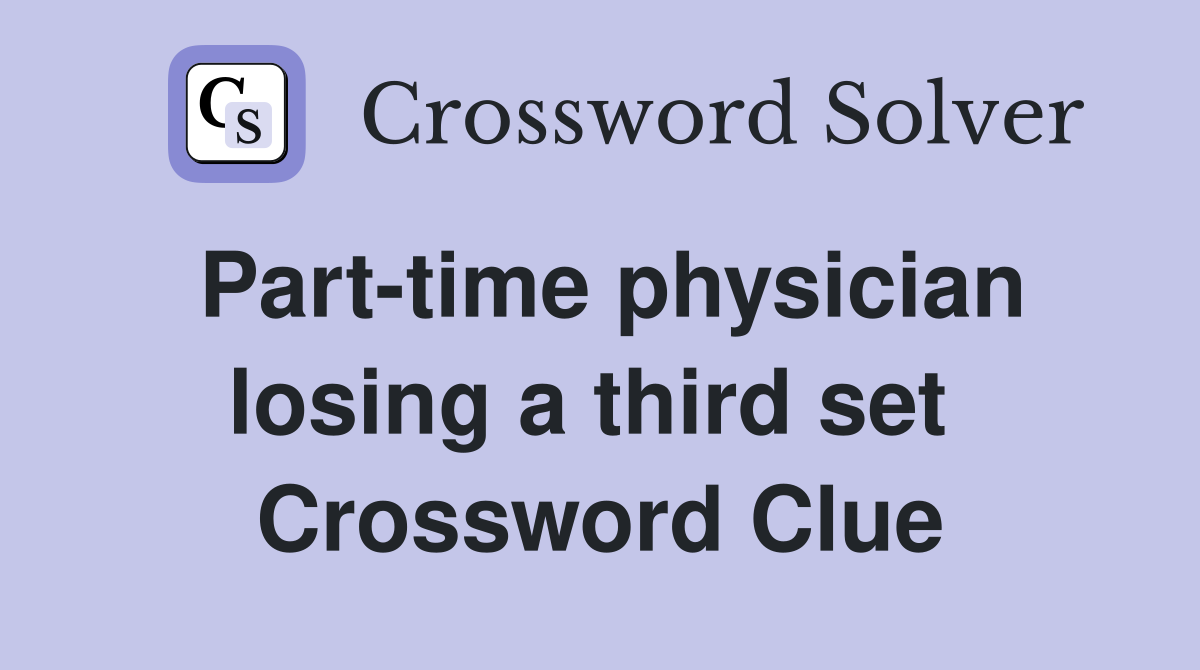 Part-time physician losing a third set  Crossword Clue