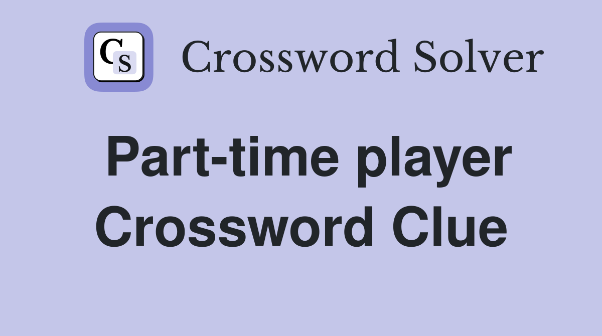 Part-time player Crossword Clue