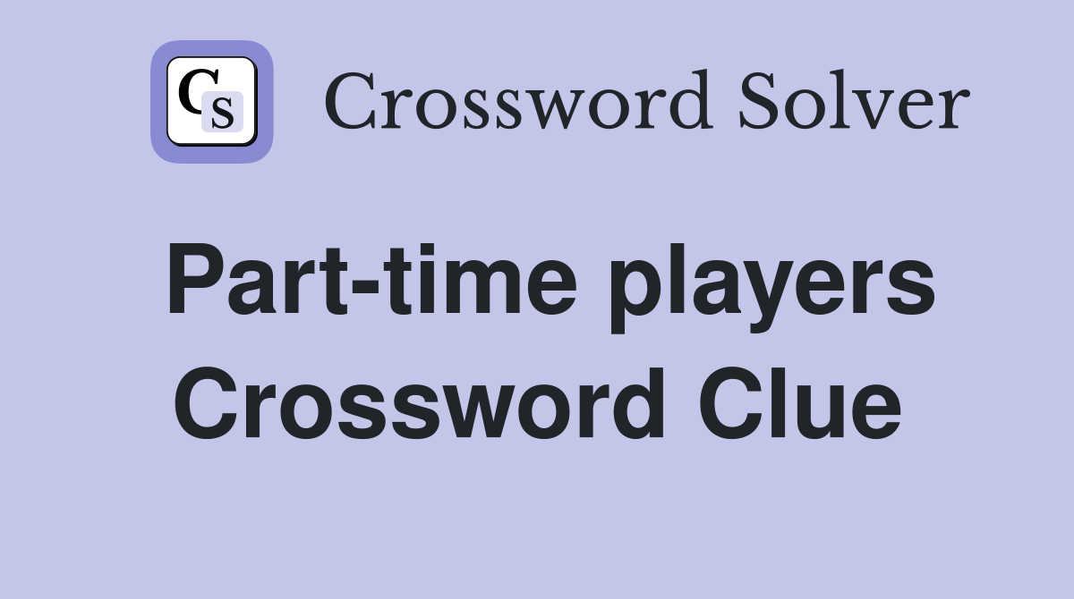 Part-time players Crossword Clue