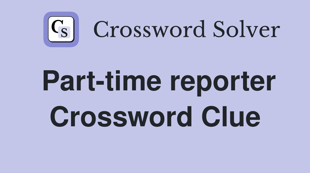 Part-time reporter Crossword Clue