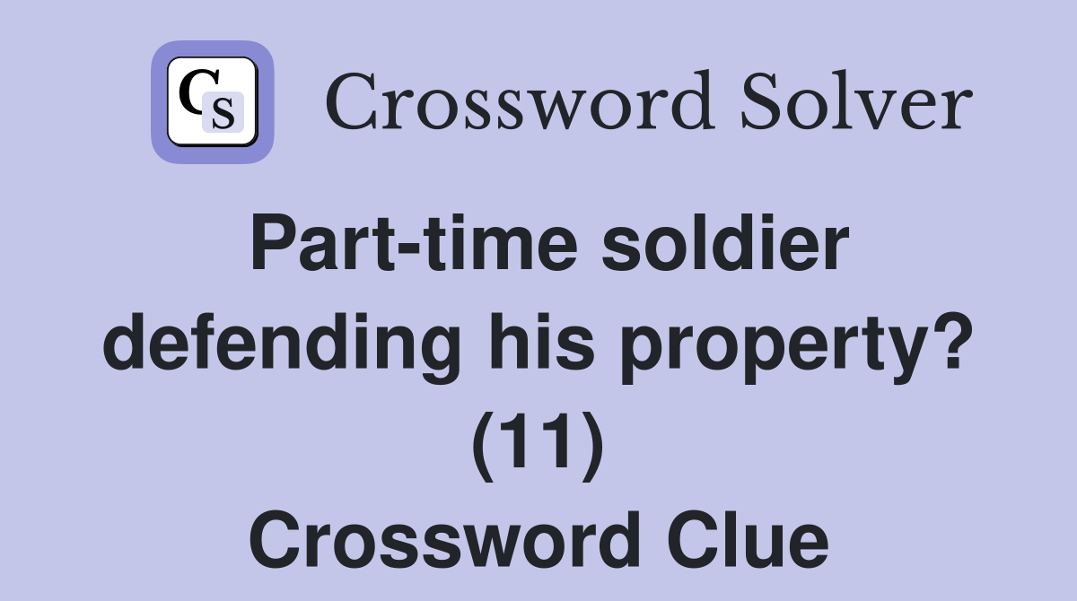 Part-time soldier defending his property? (11) Crossword Clue