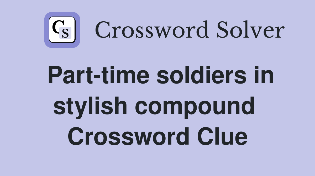Part-time soldiers in stylish compound  Crossword Clue