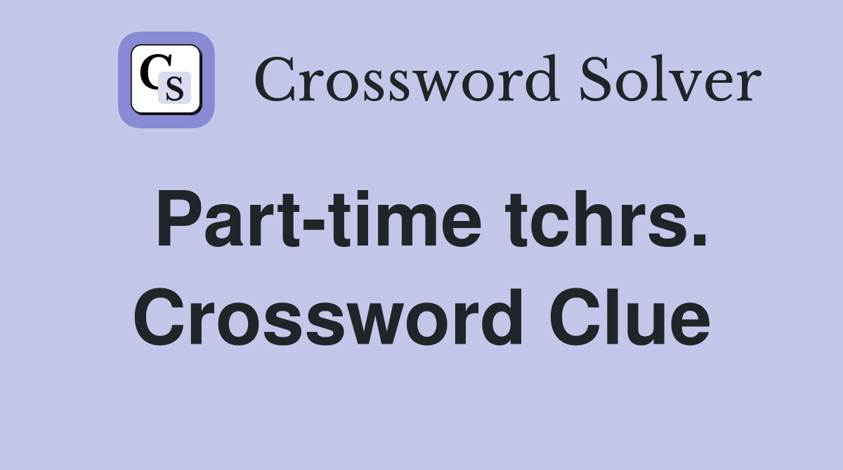 Part-time tchrs. Crossword Clue
