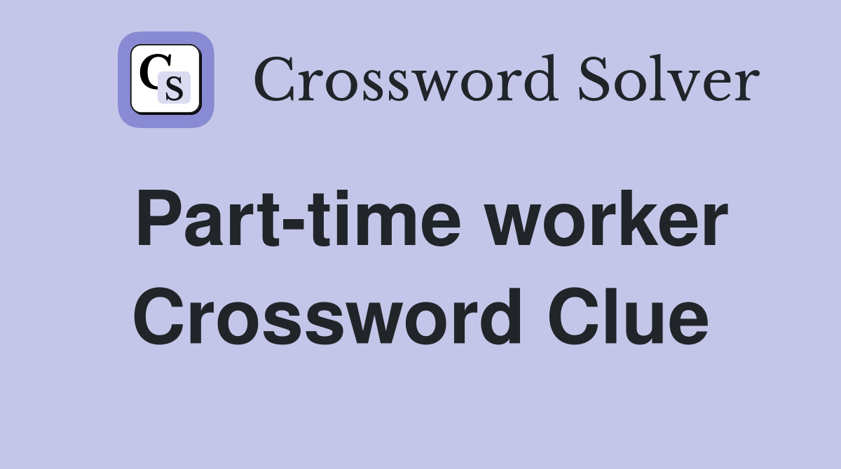 Part-time worker Crossword Clue