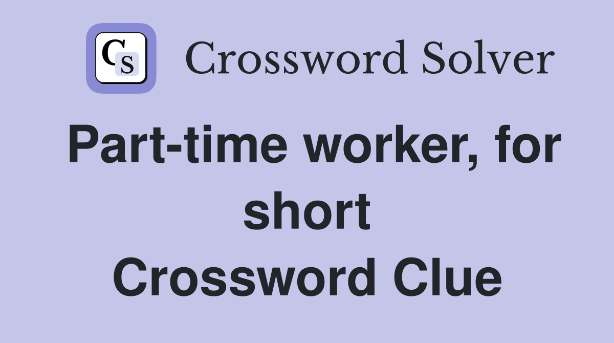 Part-time worker, for short Crossword Clue