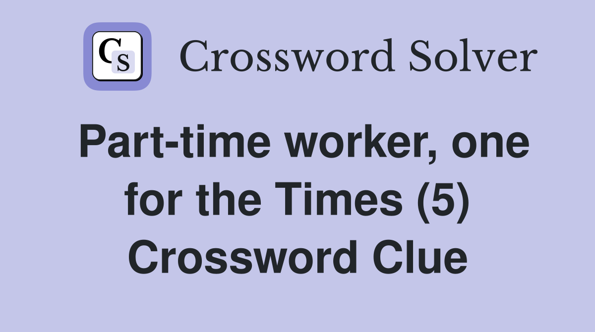 Part-time worker, one for the Times (5) Crossword Clue