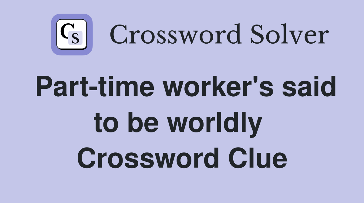 Part-time worker's said to be worldly  Crossword Clue