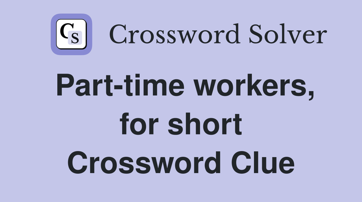 Part-time workers, for short Crossword Clue