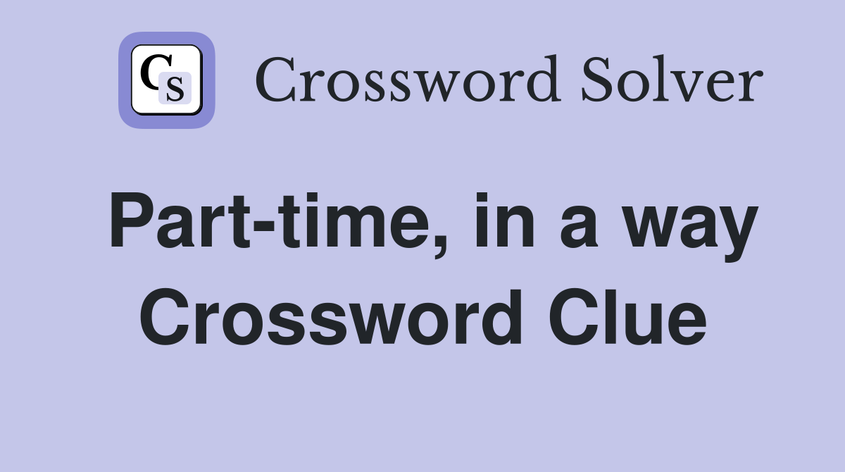 Part-time, in a way Crossword Clue