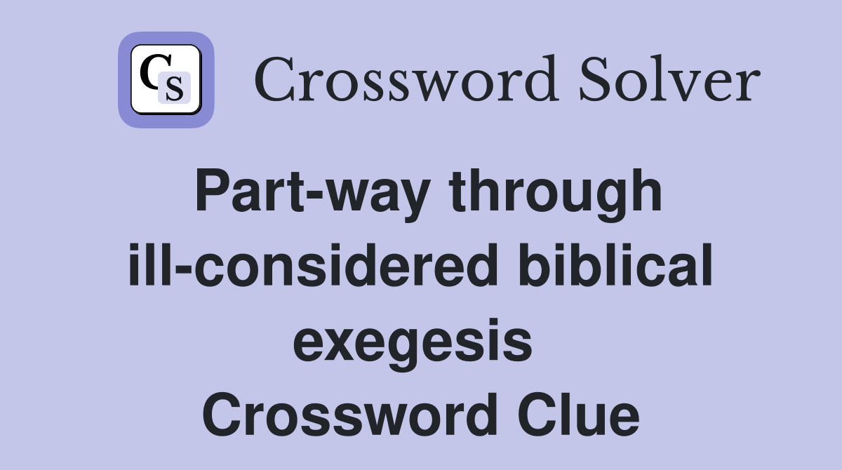 Part-way through ill-considered biblical exegesis  Crossword Clue