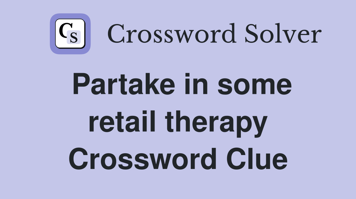 Partake in some retail therapy Crossword Clue
