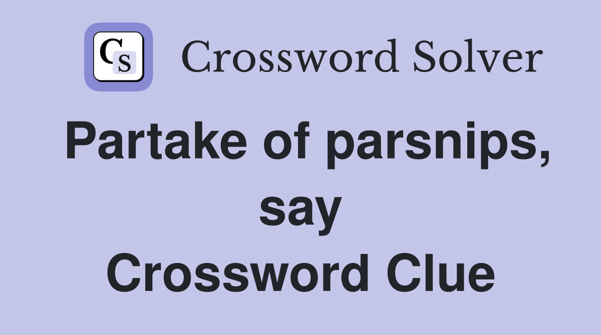 Partake of parsnips, say Crossword Clue