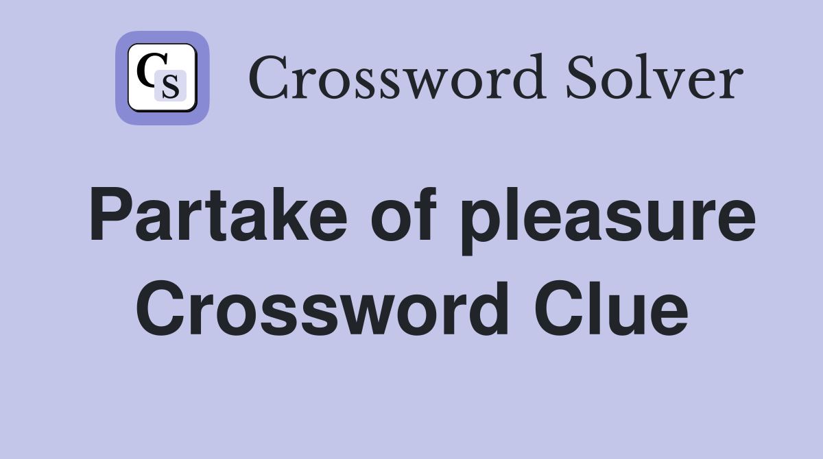 Partake of pleasure Crossword Clue