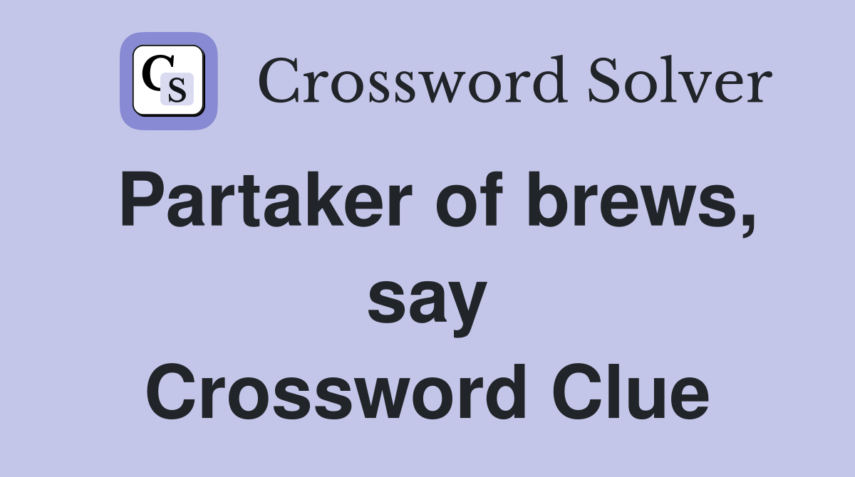 Partaker of brews, say Crossword Clue