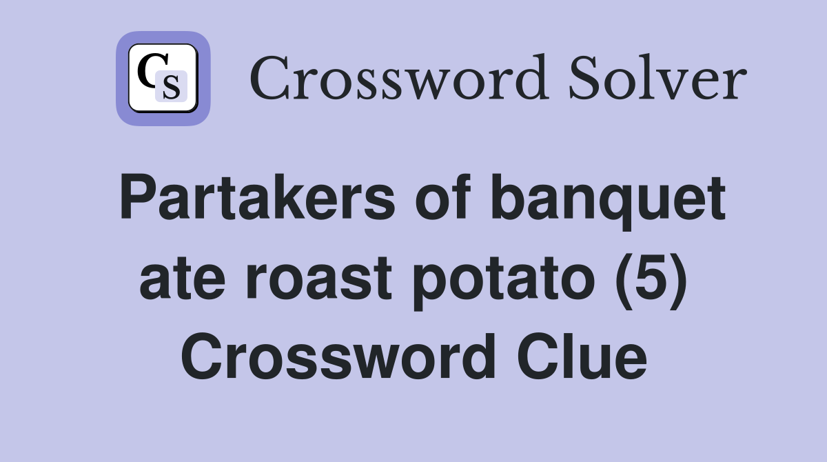 Partakers of banquet ate roast potato (5) Crossword Clue