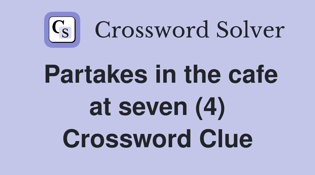 Partakes in the cafe at seven (4) Crossword Clue