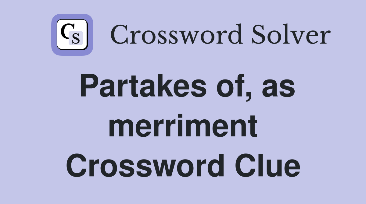 Partakes of, as merriment Crossword Clue