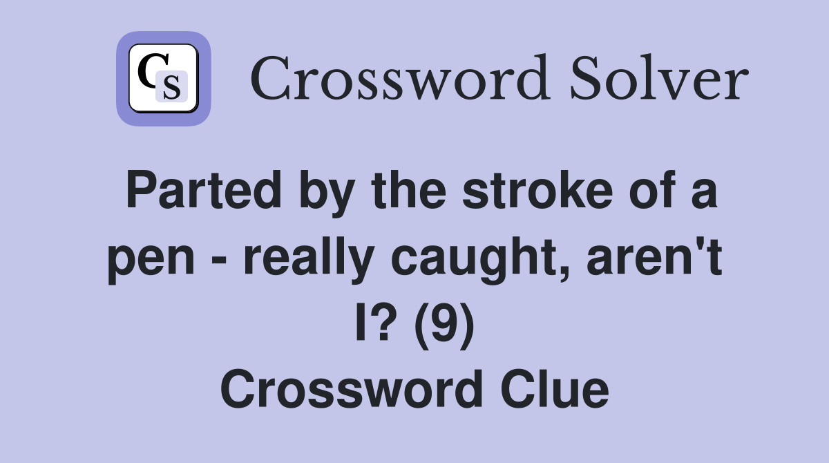 Parted by the stroke of a pen - really caught, aren't I? (9) Crossword Clue