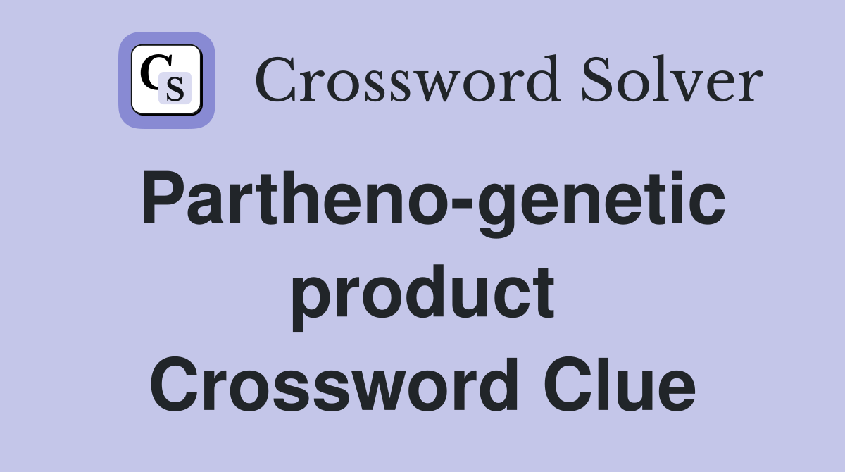 Partheno-genetic product Crossword Clue