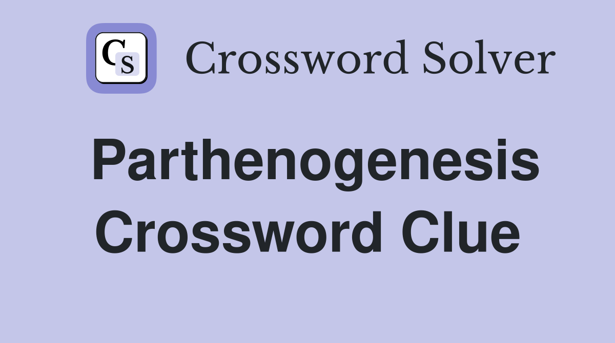 Parthenogenesis Crossword Clue
