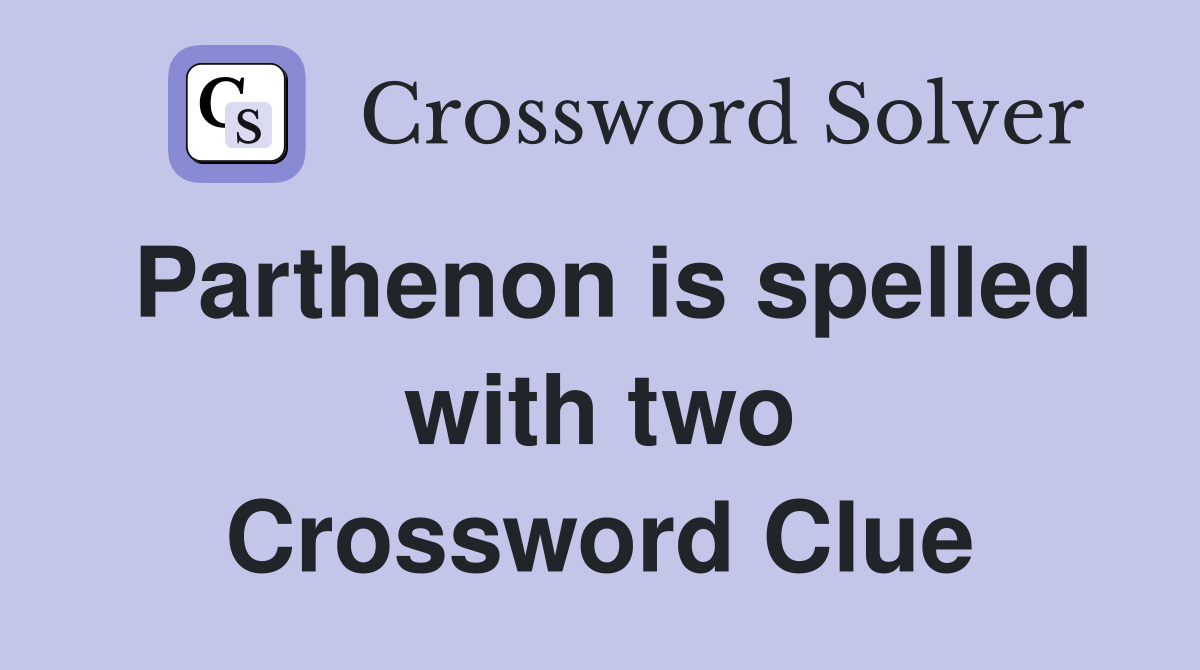 Parthenon is spelled with two Crossword Clue