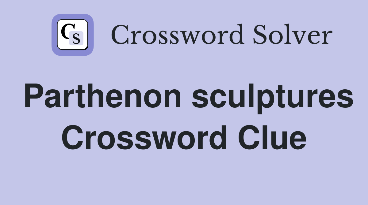 Parthenon sculptures Crossword Clue