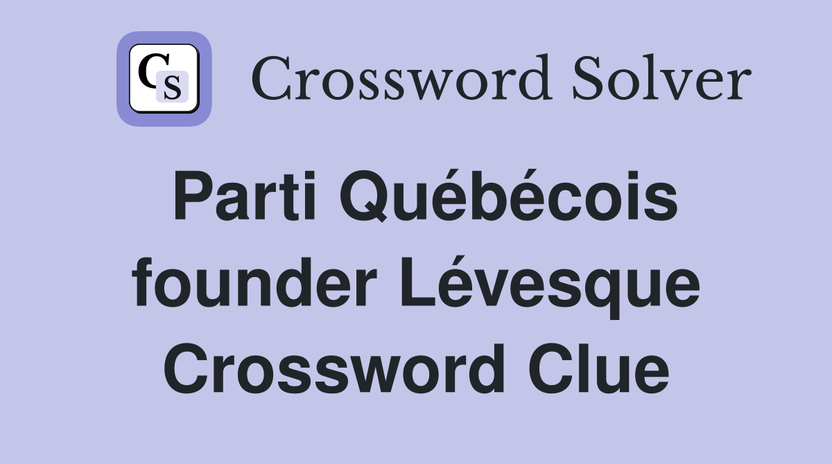 Parti Québécois founder Lévesque Crossword Clue